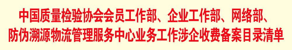 中國質量檢驗協會會員工作部、企業工作部、網絡部、防偽溯源物流管理服務中心業務工作涉企收費備案目錄清單